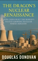 The Dragon's Nuclear Renaissance: How China Built the World's Fastest-Growing Nuclear Power Industry B0FQ1J16GJ Book Cover