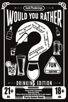 Would You Rather Book For Adults: Drinking Edition - Over 200 Would You Rather Questions for Parties, Laughs, and Lively Conversations - The Perfect Ice-Breaker and Party Game B0CQK82MH8 Book Cover