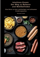 Intuitives Essen: Der Weg zu Balance und Wohlbefinden: Eine Reise zu einer nachhaltigen und achtsamen Ernährungsweise (German Edition) 3384476166 Book Cover