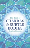 The Book of Chakras & Subtle Bodies: Gateways to Supreme Consciousness 1780286821 Book Cover