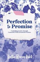 Perfection to Promise: Combatting Anxiety Through Connection With God and His Promises B0F5DB5FHL Book Cover