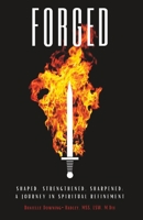 Forged: Shaped, Strengthened, Sharpened: A journey in Spiritual Refinement 1735360805 Book Cover