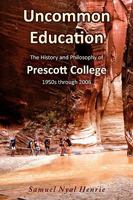 Uncommon Education: The History and Philosophy of Prescott College, 1950s through 2006 1604940212 Book Cover