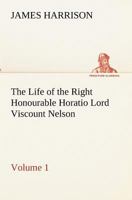 The Life of the Right Honourable Horatio Lord Viscount Nelson Volume 1 935689907X Book Cover