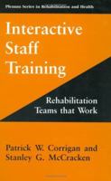 Interactive Staff Training: Rehabilitation Teams that Work (Springer Series in Rehabilitation and Health) 0306455234 Book Cover