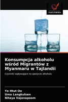Konsumpcja alkoholu wśród Migrantów z Myanmaru w Tajlandii: Czynniki wpływające na spożycie alkoholu 6200856435 Book Cover