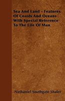 Sea and Land: Features of Coasts and Oceans, With Special Reference to the Life of Man 1164901796 Book Cover