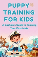 Puppy Training for Kids: Step-by-Step Positive Puppy Training Guide: Sit, Come, Down, Stay, Tricks, and “Find It” B0FS1R1SX8 Book Cover