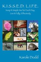 K.I.S.S.E.D. L.I. F.E.: Keep It Simple Sis/Sir Each Day, Live It Fully, Effectively 1432787454 Book Cover