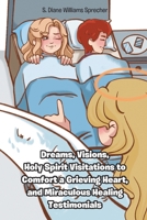 Dreams, Visions, Holy Spirit Visitations to Comfort a Grieving Heart, and Miraculous Healing Testimonials B0DPR86QWC Book Cover