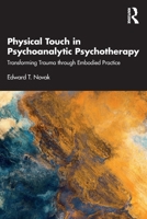 Physical Touch in Psychoanalytic Psychotherapy: Transforming Trauma Through Embodied Practice 1032105283 Book Cover