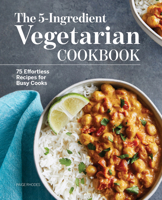 The 5-Ingredient Vegetarian Cookbook: 75 Effortless Recipes for Busy Cooks 1648768776 Book Cover