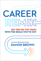 Career Remix: Get the Gig You Want with the Skills You've Got 1454944153 Book Cover