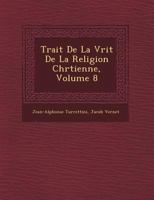 Trait de La V Rit de La Religion Chr Tienne, Volume 8 1249524172 Book Cover