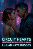 Circuit Hearts: A Dancer and a Cyborg, Bound by Rhythm and Rebellion (Neon Love Chronicles: Passion in the Electric City) B0FJ6Q1SM8 Book Cover
