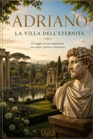 ADRIANO La Villa dell’Eternità: Il viaggio di un imperatore tra sogno, potere e memoria (Italian Edition) B0H152HCNG Book Cover