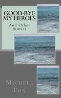 Good-Bye My Heroes: And Other Stories 1519718683 Book Cover