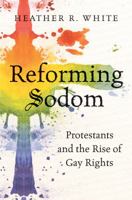 Reforming Sodom: Protestants and the Rise of Gay Rights 1469624117 Book Cover