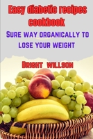 Easy diabetic recipes cookbook: Sure way organically to lose weight B0BZ1RCGDS Book Cover