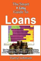 The Smart & Easy Guide To Loans: The Complete Guide Book To Your Credit Score, Home Financing, Mortgages, Car Loans, Student Loans, Credit Repair, Credit Cards & Payday Loans 1493558471 Book Cover