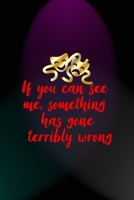 If You Can See Me, Something Has Gone Terribly Wrong: Notebook Journal Composition Blank Lined Diary Notepad 120 Pages Paperback Blue And Purple Light Actor 171230531X Book Cover