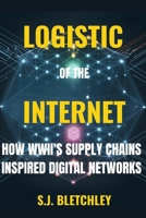 Logistics of the Internet: How WWII's Supply Chains Inspired Digital Networks (Wired for Victory: How WWII Sparked the Digital Future) B0FLCY61P1 Book Cover
