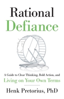 Rational Defiance: A Guide to Clear Thinking, Bold Action, and Living on Your Own Terms 1544550103 Book Cover
