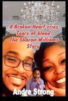 A Broken Heart Cries Tears of Blood The Sharon Williams Story B0FDNP1VJ7 Book Cover