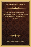 Le Destin De La France, De L'Allemagne, Et De La Russie, Comme Prolegomenes Du Messianisme (1842) 1272587568 Book Cover
