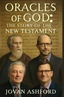 ORACLES OF GOD: THE STORY OF THE NEW TESTAMENT: The Origins, Formation, and Preservation of the New Testament: Featuring Experts Dr. Craig Evans, Dr. John Dominic Crossan, and Dr. Bart Ehrman B0G3KPNX5P Book Cover