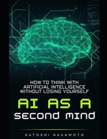 AI as a Second Mind: How to Think with Artificial Intelligence without Losing Yourself B0GMJ6WZW5 Book Cover
