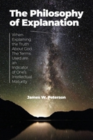 The Philosophy of Explanation: When Explaining the Truth About God The Terms Used are an Indicator of One's Intellectual Maturity B0DS2YN42X Book Cover