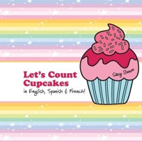 Let's Count Cupcakes!: English, French & Spanish Numbers and Colors 1548102393 Book Cover