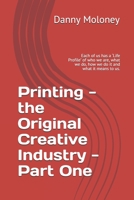 Printing - the Original Creative Industry - Part One: Each of us has a ‘Life Profile’ of who we are, what we do, how we do it and what it means to us. 1720078734 Book Cover