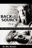 Back To The Source: The Spiritual Principles Of Jesus 1453803696 Book Cover