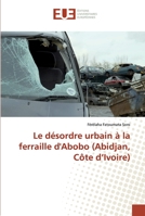Le désordre urbain à la ferraille d'Abobo (Abidjan, Côte d'Ivoire) 6138468988 Book Cover