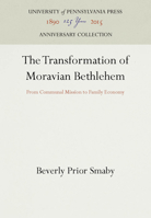 The Transformation of Moravian Bethlehem: From Communal Mission to Family Economy 0812281306 Book Cover