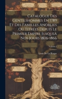 Catalogue Des Gentilshommes En 1789 Et Des Familles Anoblies Ou Titrées Depuis Le Primier Empire Jusqueà Nos Jours 1806-1866; Volume 2 1020289767 Book Cover