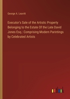 Executor's Sale of the Artistic Property Belonging to the Estate Of the Late David Jones Esq.: Comprising Modern Parintings by Celebrated Artists 3385107547 Book Cover