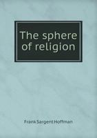 The Sphere of Religion; A Consideration of Its Nature and of Its Influence Upon the Progress of CIVI 0530324393 Book Cover