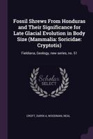 Fossil Shrews from Honduras and Their Significance for Late Glacial Evolution in Body Size (Mammalia: Soricidae: Cryptotis): Fieldiana, Geology, New Series, No. 51 137927205X Book Cover