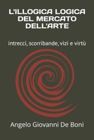 L'ILLOGICA LOGICA DEL MERCATO DELL'ARTE: intrecci, scorribande, vizi e virtù B0FSSJDMHZ Book Cover