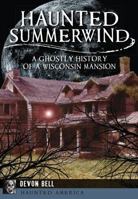 Haunted Summerwind: A Ghostly History of a Wisconsin Mansion 1626194378 Book Cover