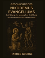 Geschichte des Nikodemus Evangeliums: Enthüllung der apokryphen Erzählung von Jesu Leiden und Auferstehung (German Edition) B0FR493PFW Book Cover
