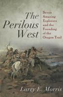 The Perilous West: Seven Amazing Explorers and the Founding of the Oregon Trail 1442211121 Book Cover