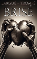 Largué, Trompé, Brisé: Le guide essentiel étape par étape pour guérir d'une rupture, surmonter la trahison, se relever plus fort. (La meilleure version de vous-même.) (French Edition) B0DRYYSZHL Book Cover