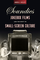 Soundies: Jukebox Films and the Shift to Small-Screen Culture 081358633X Book Cover