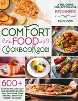 Comfort Food Cookbook 2021: The New Collection with Over 600 Easy-to-Follow Cozy and Delicious Recipes that Taste Like Home and Will feed Your Deepest Cravings B08Z8FG3PZ Book Cover