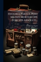 Historia Partus, Post Matris Mortem Ope Forcipis Absoluti... 1273703286 Book Cover