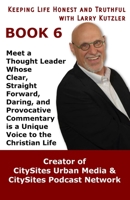 Keeping Life Honest and Truthful with Larry Kutzler, BOOK 6: Meet a Thought Leader Whose Clear, Straight Forward, Daring, and Provocative Commentary i B083XTZCLK Book Cover